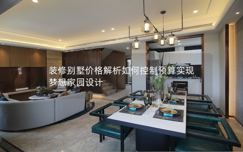裝修別墅價格解析如何控制預(yù)算實(shí)現(xiàn)夢想家園設(shè)計(jì)